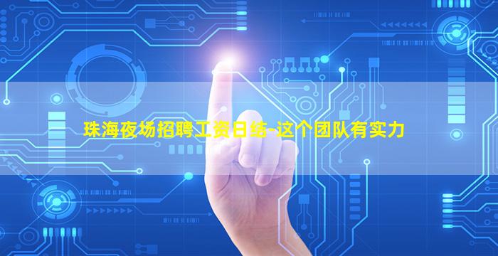 珠海夜场招聘工资日结-这个团队有实力